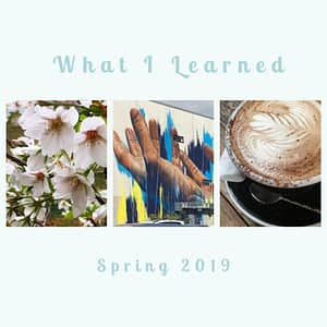 What I Learned Spring 2019